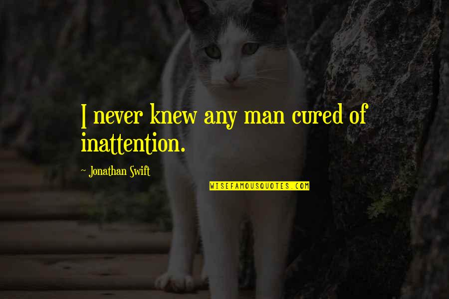 Famous Motown Quotes By Jonathan Swift: I never knew any man cured of inattention.