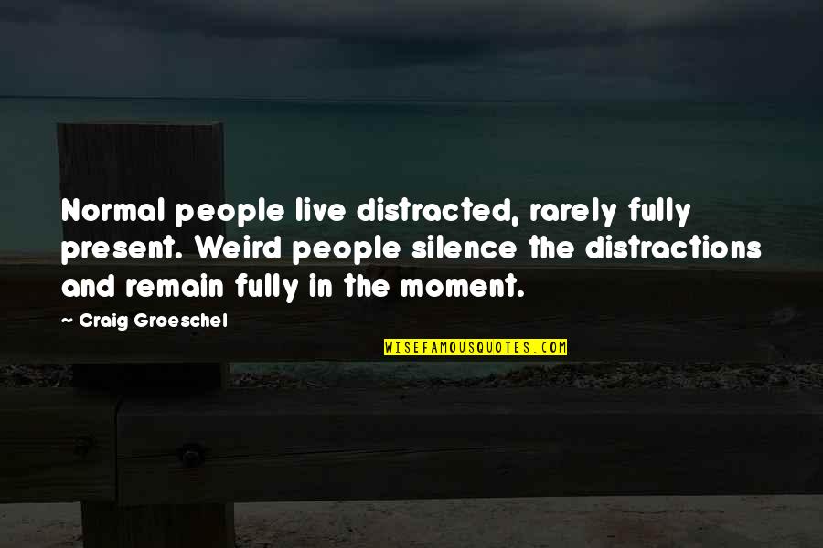 Famous Mottos Quotes By Craig Groeschel: Normal people live distracted, rarely fully present. Weird