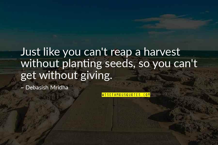 Famous Mottos Quotes By Debasish Mridha: Just like you can't reap a harvest without