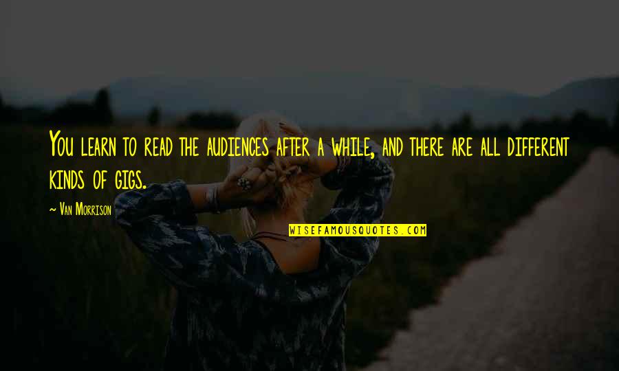 Famous Movie Action Quotes By Van Morrison: You learn to read the audiences after a Famous Movie Action Quotes By Van Morrison: You learn to read the audiences after a