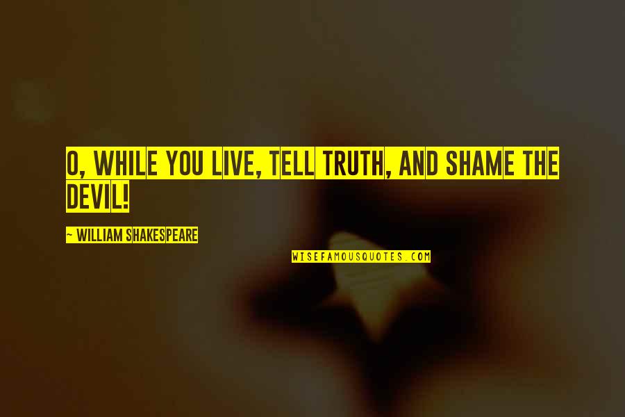 Famous Movie Action Quotes By William Shakespeare: O, while you live, tell truth, and shame Famous Movie Action Quotes By William Shakespeare: O, while you live, tell truth, and shame