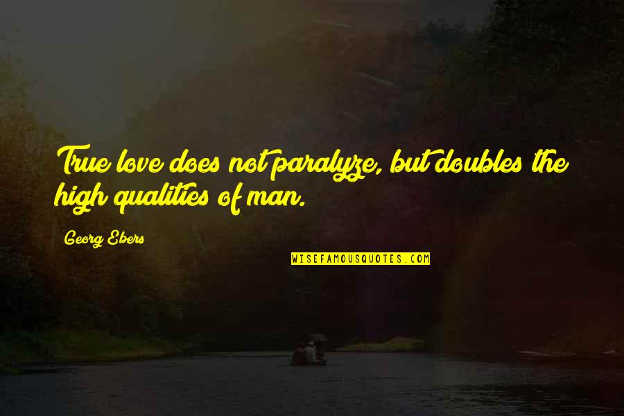 Famous Movie Line Love Quotes By Georg Ebers: True love does not paralyze, but doubles the
