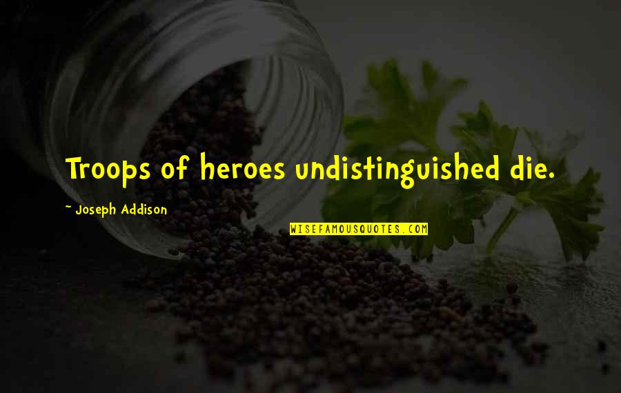 Famous Movie Line Quotes By Joseph Addison: Troops of heroes undistinguished die. Famous Movie Line Quotes By Joseph Addison: Troops of heroes undistinguished die.