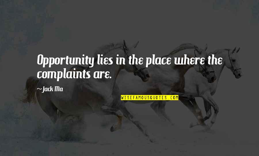 Famous Moving Quotes By Jack Ma: Opportunity lies in the place where the complaints