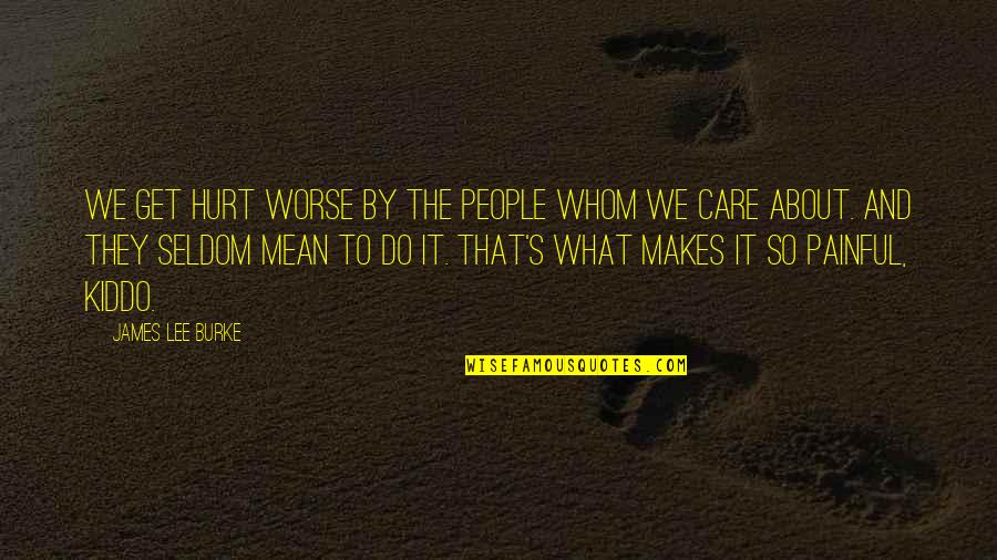 Famous Moving Quotes By James Lee Burke: We get hurt worse by the people whom Famous Moving Quotes By James Lee Burke: We get hurt worse by the people whom