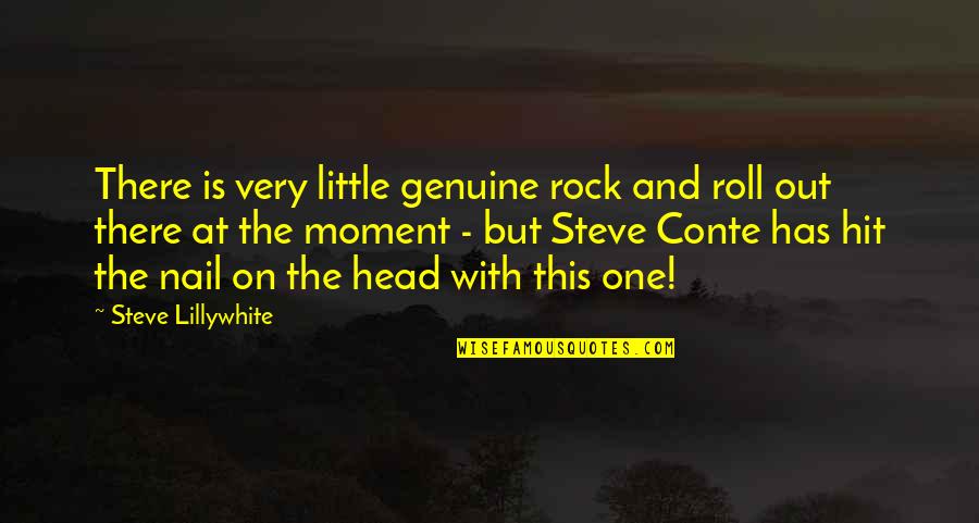 Famous Moving Quotes By Steve Lillywhite: There is very little genuine rock and roll Famous Moving Quotes By Steve Lillywhite: There is very little genuine rock and roll