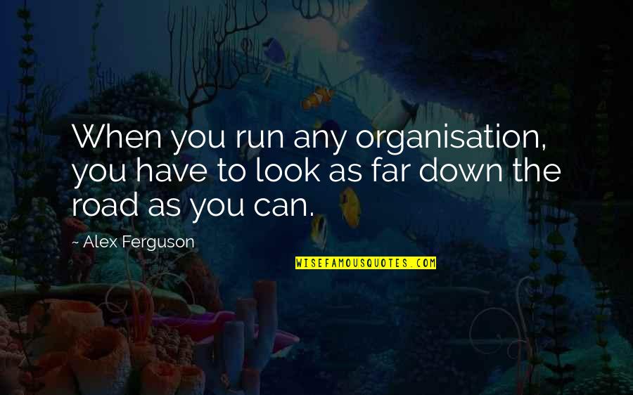 Famous Mr Peabody Quotes By Alex Ferguson: When you run any organisation, you have to