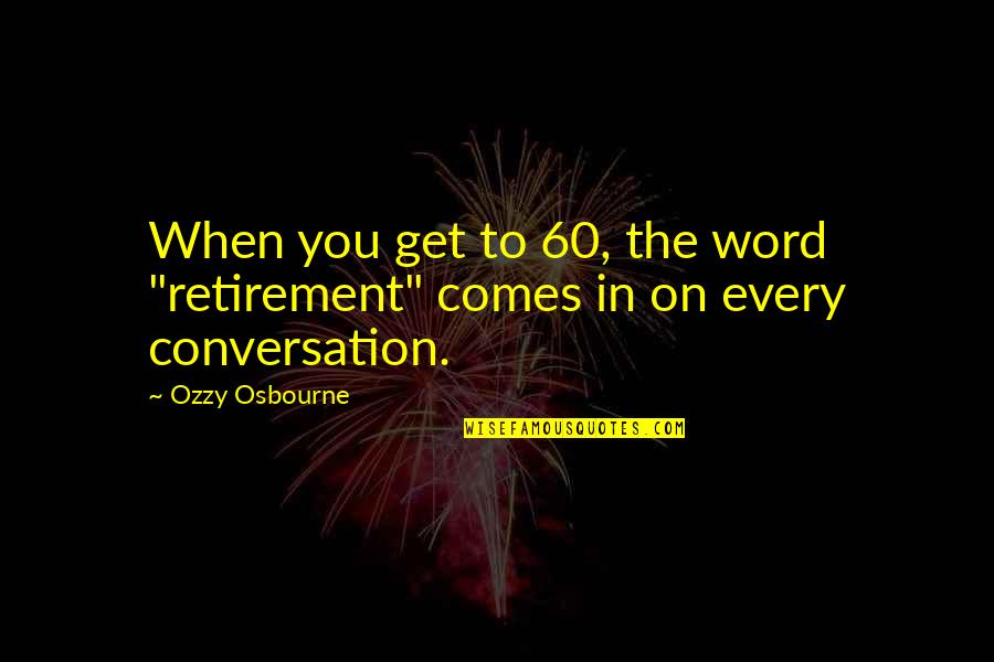 Famous Mufti Quotes By Ozzy Osbourne: When you get to 60, the word "retirement"