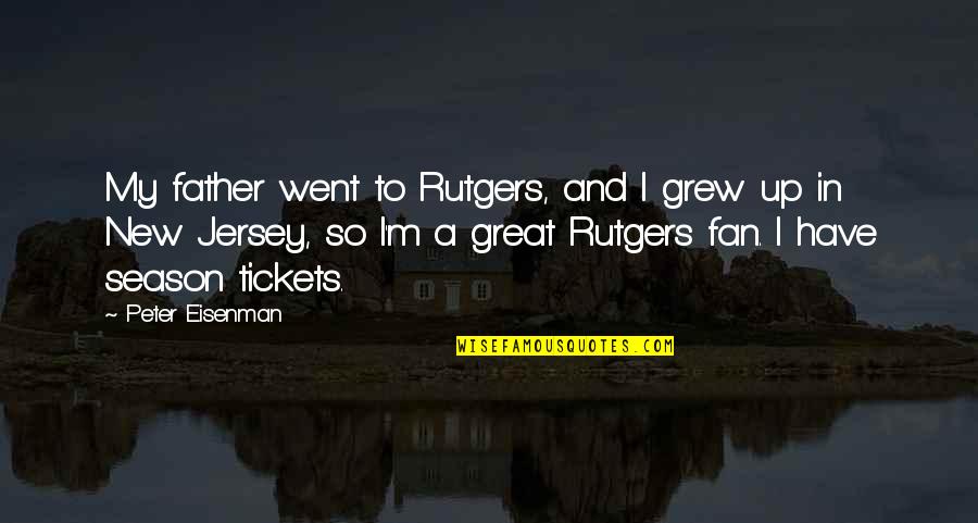 Famous Mufti Quotes By Peter Eisenman: My father went to Rutgers, and I grew Famous Mufti Quotes By Peter Eisenman: My father went to Rutgers, and I grew