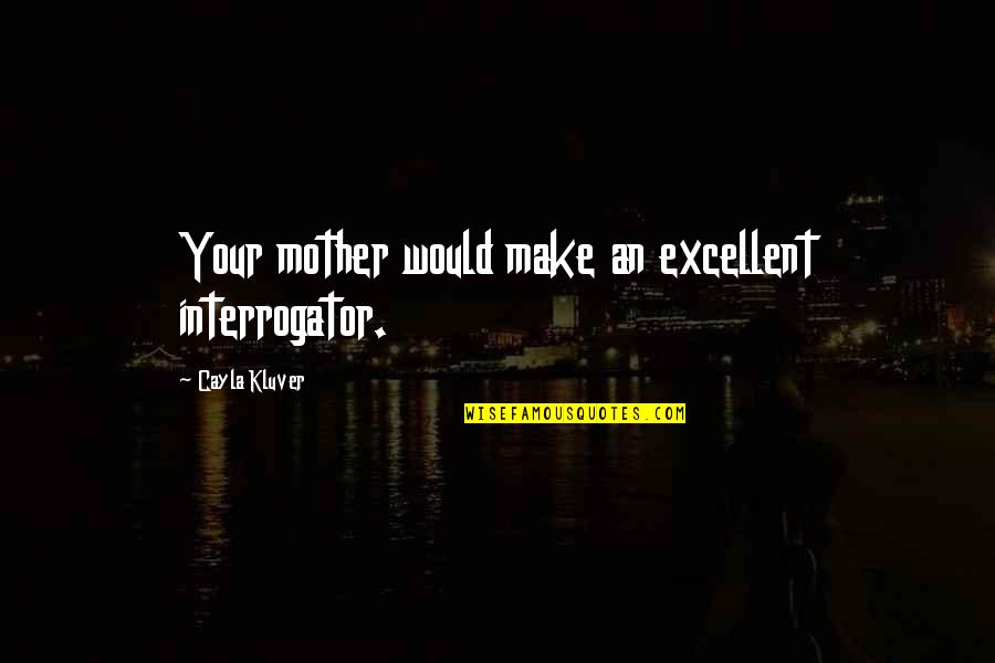 Famous Multimedia Quotes By Cayla Kluver: Your mother would make an excellent interrogator.