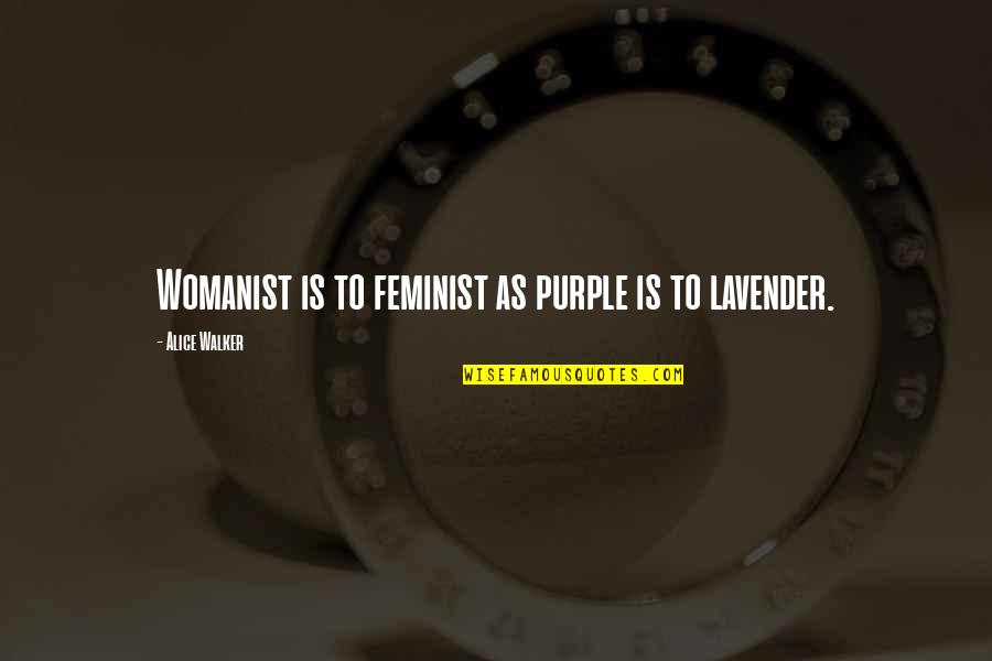 Famous Murderers Quotes By Alice Walker: Womanist is to feminist as purple is to