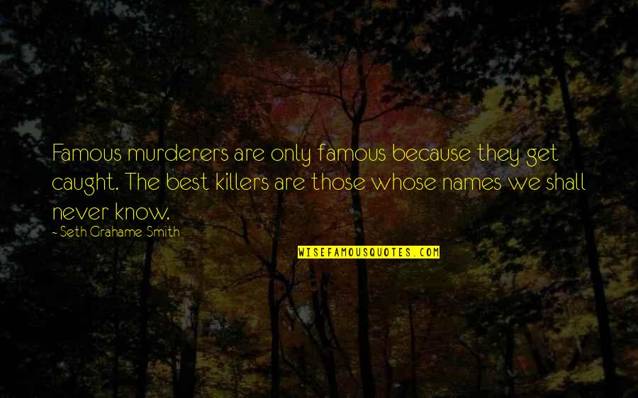 Famous Murderers Quotes By Seth Grahame-Smith: Famous murderers are only famous because they get