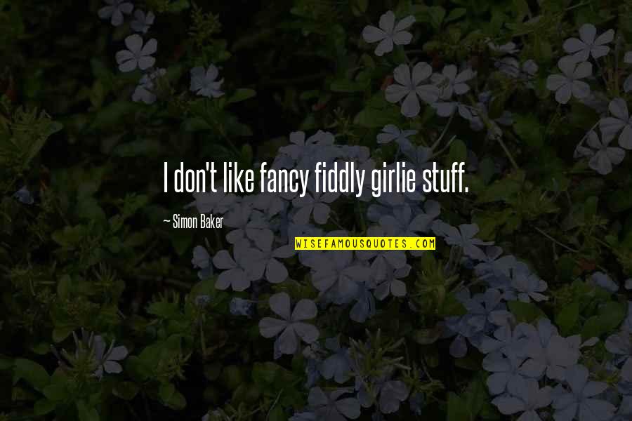 Famous Mushroom Quotes By Simon Baker: I don't like fancy fiddly girlie stuff. Famous Mushroom Quotes By Simon Baker: I don't like fancy fiddly girlie stuff.