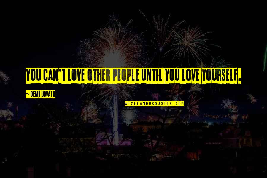 Famous Mushu Quotes By Demi Lovato: You can't love other people until you love Famous Mushu Quotes By Demi Lovato: You can't love other people until you love