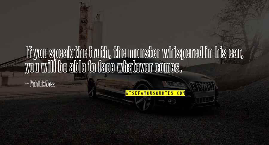 Famous Music Artist Quotes By Patrick Ness: If you speak the truth, the monster whispered