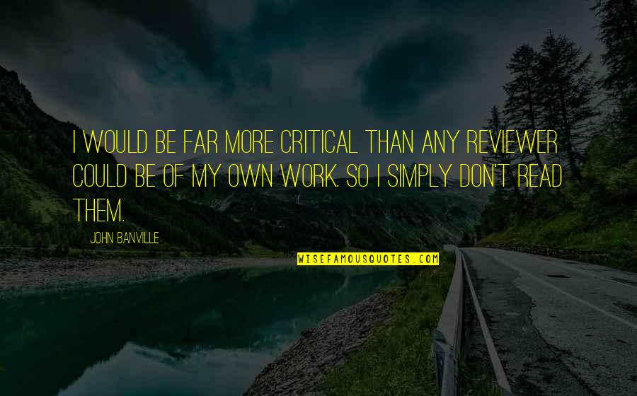 Famous Music Industry Quotes By John Banville: I would be far more critical than any