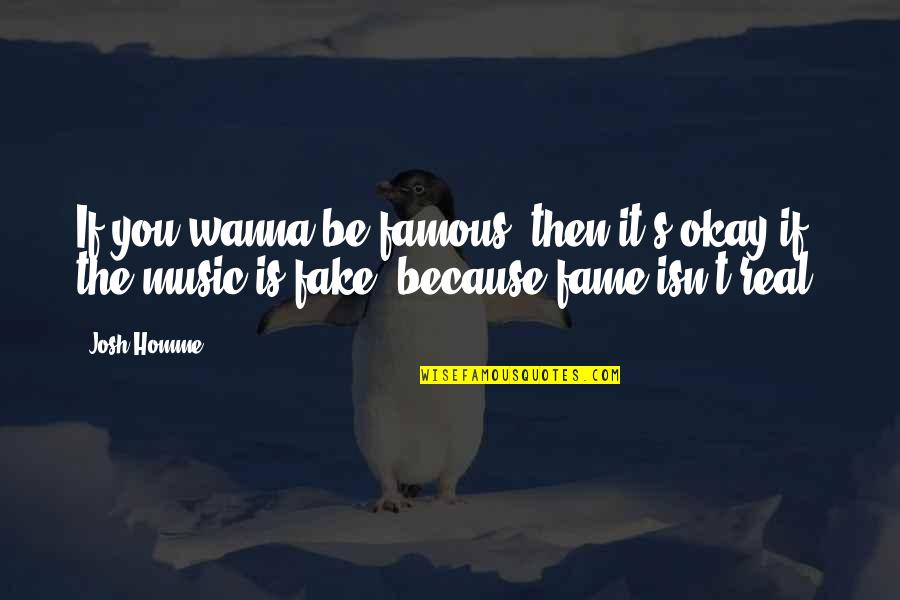 Famous Music Quotes By Josh Homme: If you wanna be famous, then it's okay