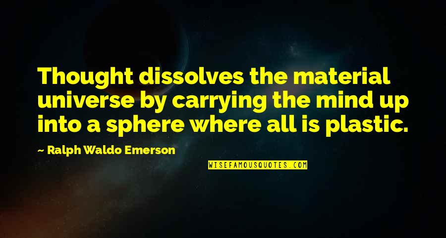Famous My So Called Life Quotes By Ralph Waldo Emerson: Thought dissolves the material universe by carrying the
