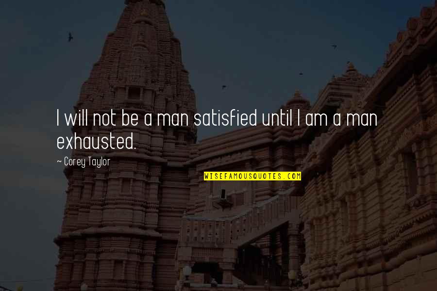 Famous Myanmar Quotes By Corey Taylor: I will not be a man satisfied until Famous Myanmar Quotes By Corey Taylor: I will not be a man satisfied until