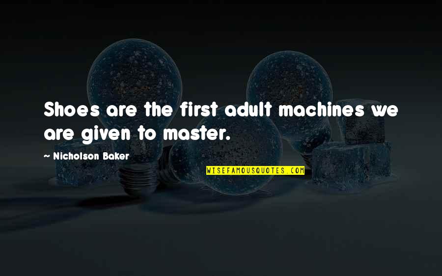 Famous Myanmar Quotes By Nicholson Baker: Shoes are the first adult machines we are