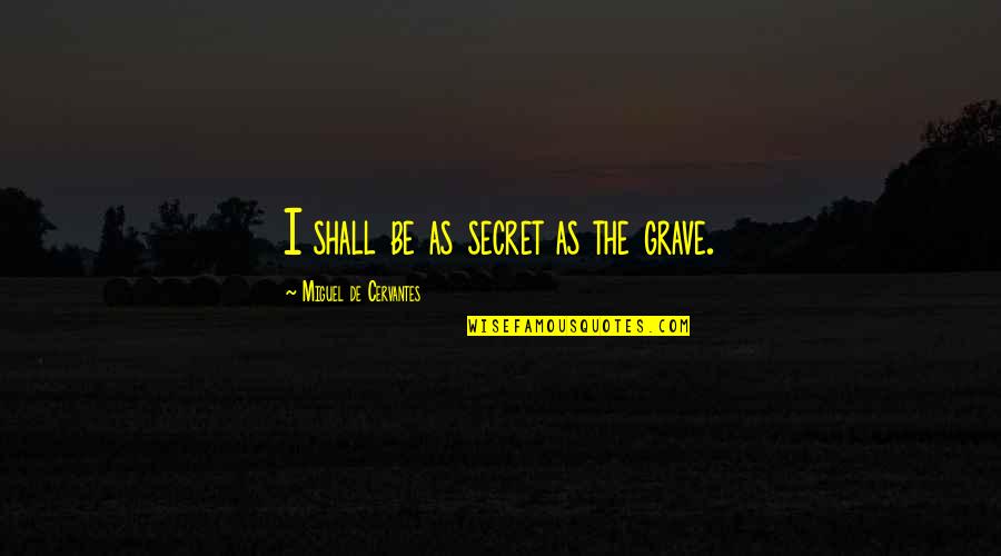 Famous Mystery Quotes By Miguel De Cervantes: I shall be as secret as the grave.