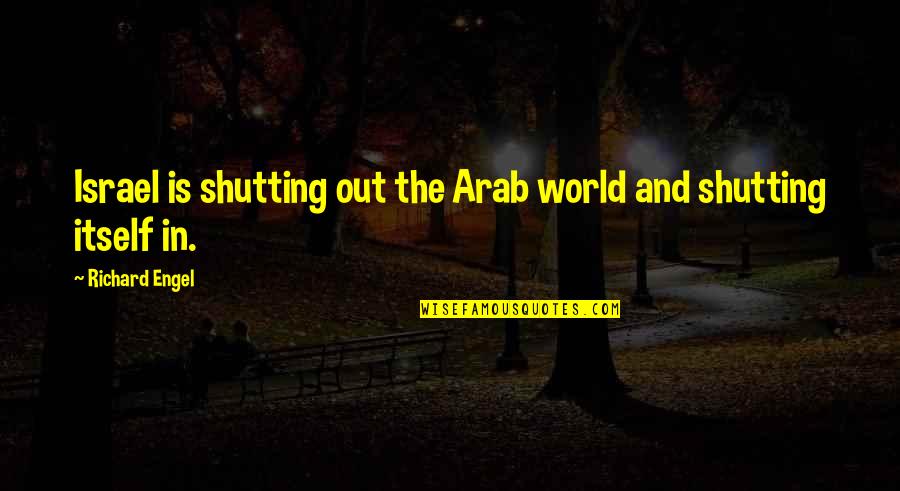Famous Mystery Quotes By Richard Engel: Israel is shutting out the Arab world and