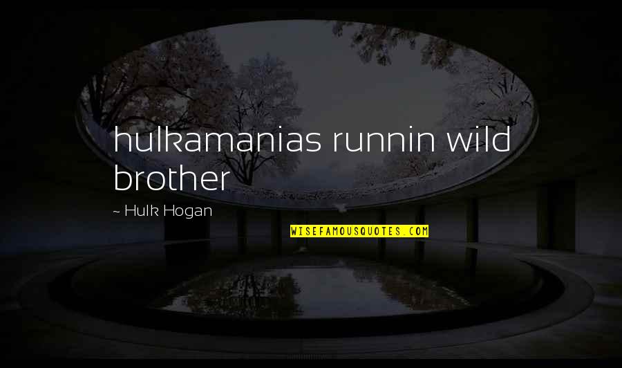 Famous Mythical Quotes By Hulk Hogan: hulkamanias runnin wild brother