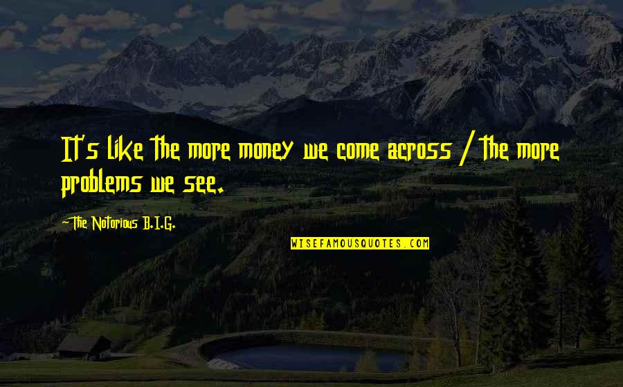 Famous Mythical Quotes By The Notorious B.I.G.: It's like the more money we come across Famous Mythical Quotes By The Notorious B.I.G.: It's like the more money we come across
