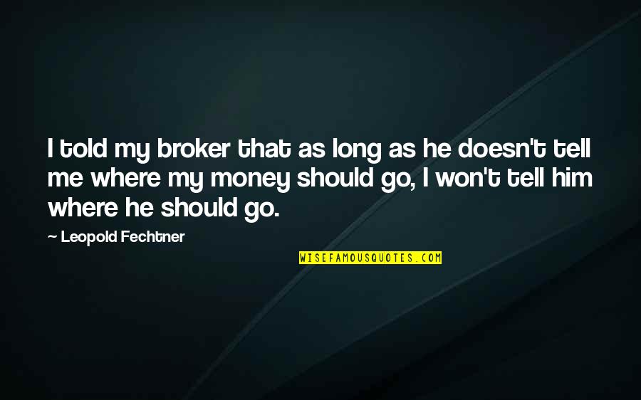 Famous Mythology Quotes By Leopold Fechtner: I told my broker that as long as