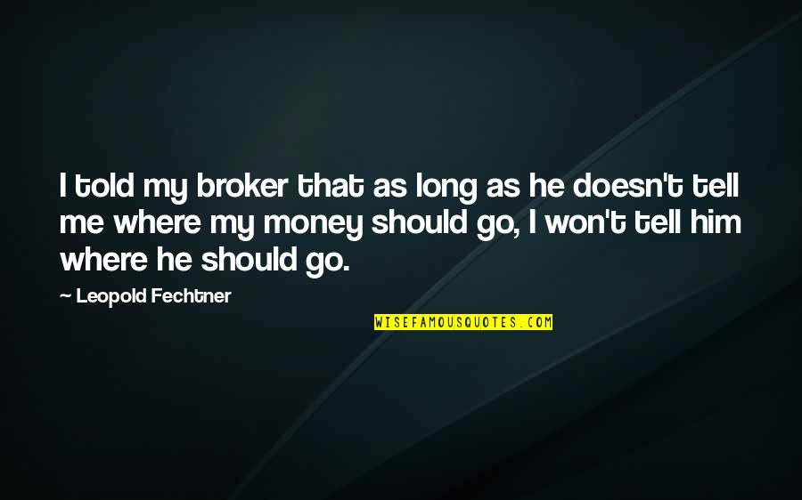 Famous Mythology Quotes By Leopold Fechtner: I told my broker that as long as Famous Mythology Quotes By Leopold Fechtner: I told my broker that as long as