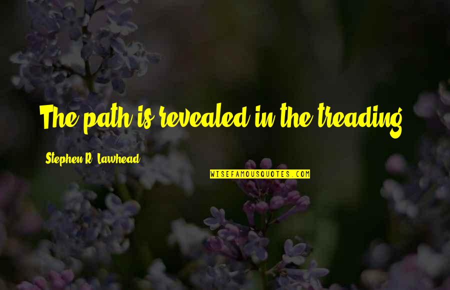 Famous Mythology Quotes By Stephen R. Lawhead: The path is revealed in the treading. Famous Mythology Quotes By Stephen R. Lawhead: The path is revealed in the treading.