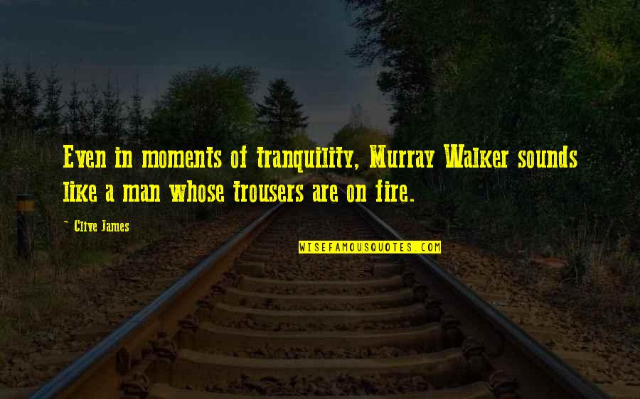 Famous Names Quotes By Clive James: Even in moments of tranquility, Murray Walker sounds