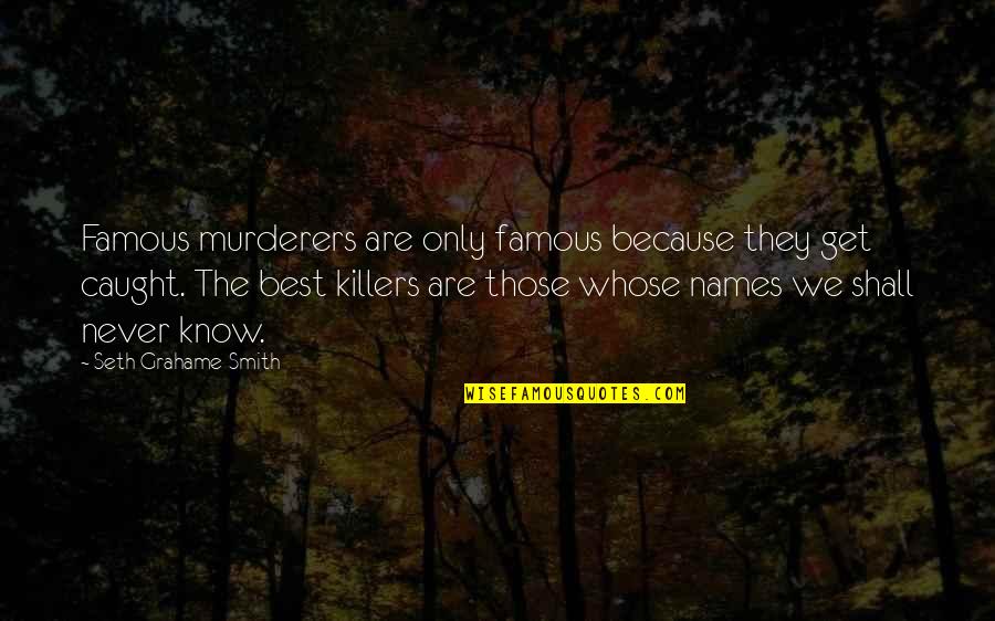 Famous Names Quotes By Seth Grahame-Smith: Famous murderers are only famous because they get