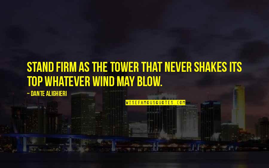 Famous Naomi Wolf Quotes By Dante Alighieri: Stand firm as the tower that never shakes