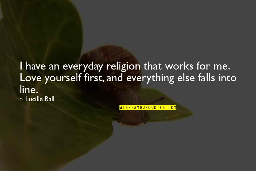 Famous Napalm Quotes By Lucille Ball: I have an everyday religion that works for