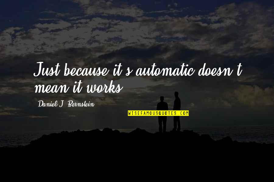 Famous Narcos Quotes By Daniel J. Bernstein: Just because it's automatic doesn't mean it works. Famous Narcos Quotes By Daniel J. Bernstein: Just because it's automatic doesn't mean it works.