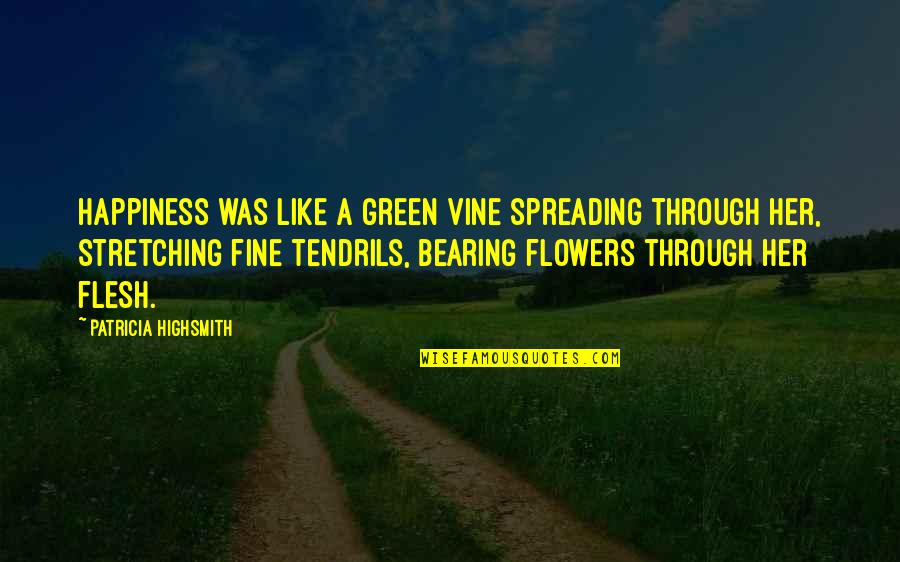 Famous Naruto Quotes By Patricia Highsmith: Happiness was like a green vine spreading through