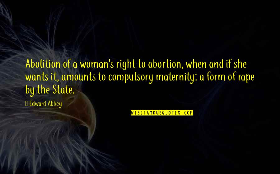 Famous Nationalism Quotes By Edward Abbey: Abolition of a woman's right to abortion, when