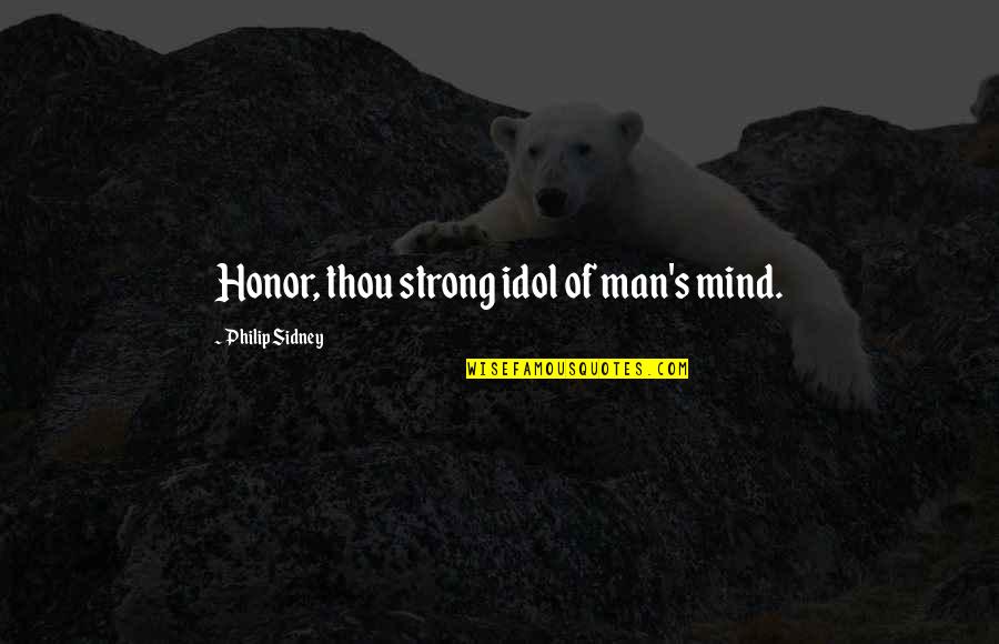 Famous Nationalist Quotes By Philip Sidney: Honor, thou strong idol of man's mind.