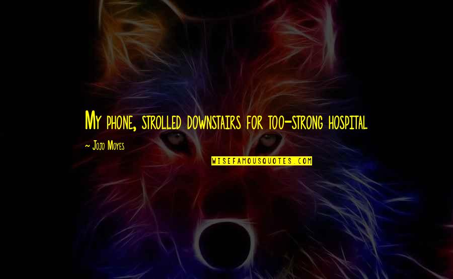 Famous Nature Vs Nurture Quotes By Jojo Moyes: My phone, strolled downstairs for too-strong hospital