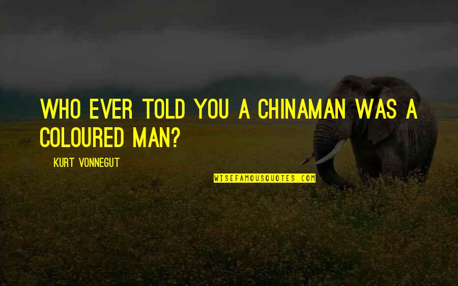 Famous Nature Vs Nurture Quotes By Kurt Vonnegut: Who ever told you a Chinaman was a Famous Nature Vs Nurture Quotes By Kurt Vonnegut: Who ever told you a Chinaman was a