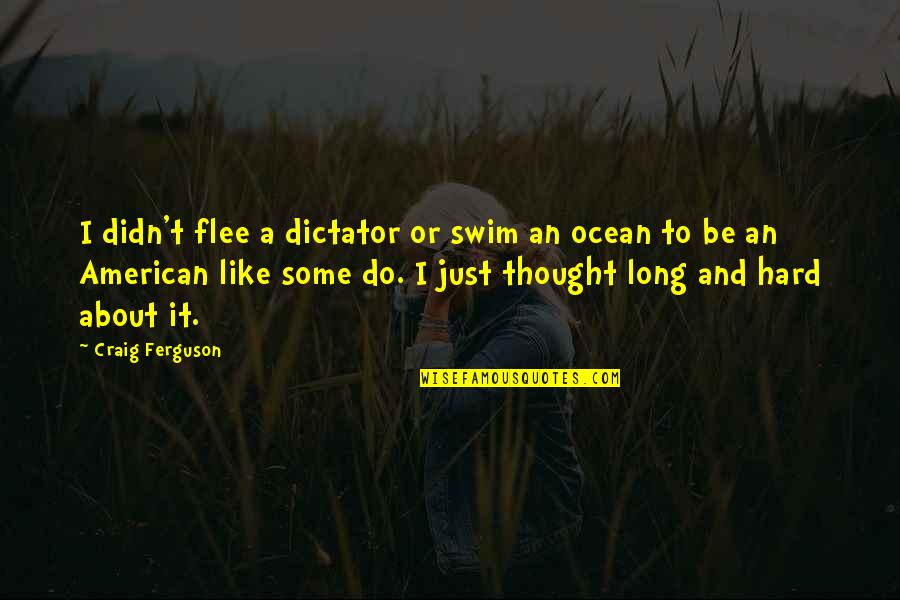 Famous Naturopathic Quotes By Craig Ferguson: I didn't flee a dictator or swim an