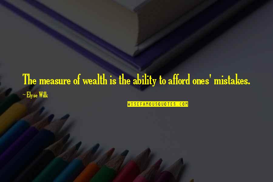 Famous Navy Quotes By Elyse Wilk: The measure of wealth is the ability to