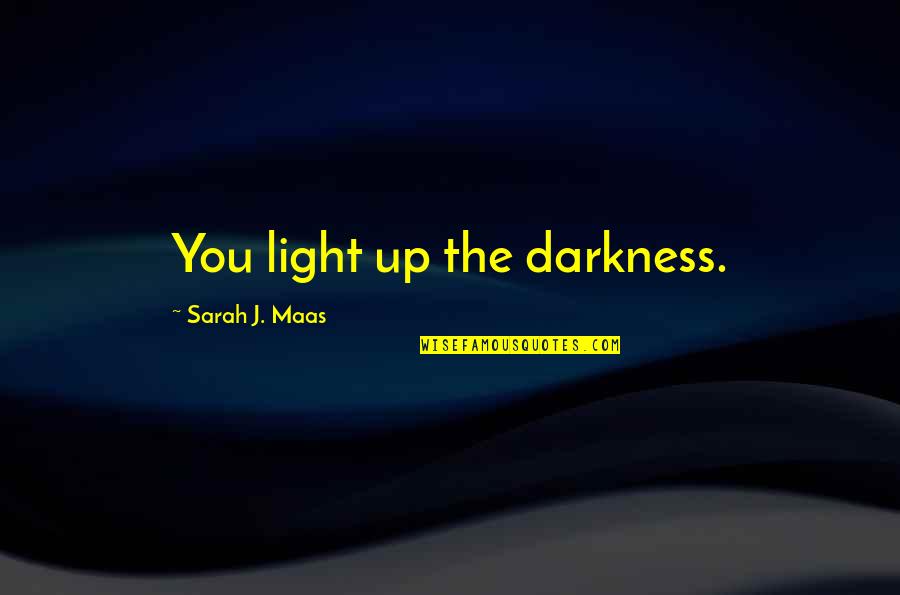 Famous Naysayers Quotes By Sarah J. Maas: You light up the darkness. Famous Naysayers Quotes By Sarah J. Maas: You light up the darkness.