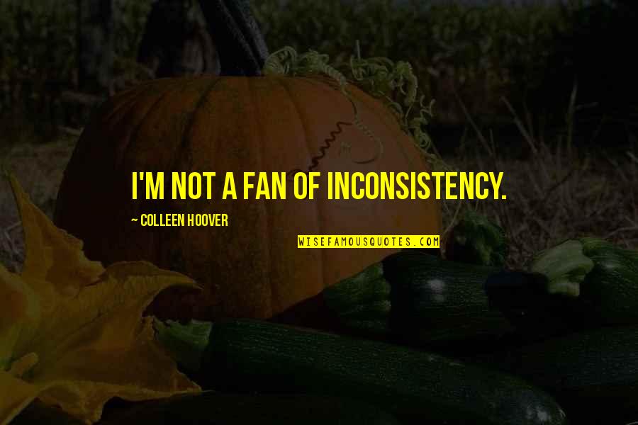 Famous Ndebele Quotes By Colleen Hoover: I'm not a fan of inconsistency.