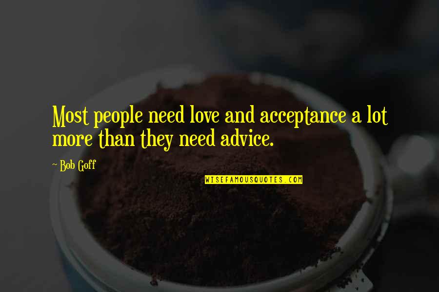 Famous Needful Things Quotes By Bob Goff: Most people need love and acceptance a lot