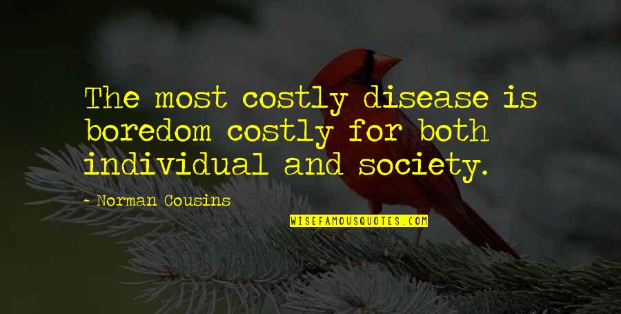 Famous Needful Things Quotes By Norman Cousins: The most costly disease is boredom costly for