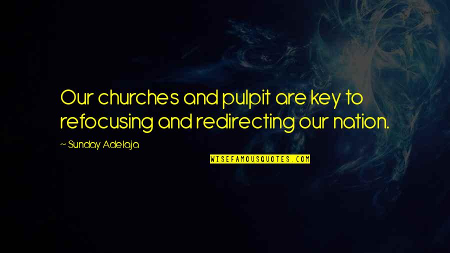 Famous Needful Things Quotes By Sunday Adelaja: Our churches and pulpit are key to refocusing