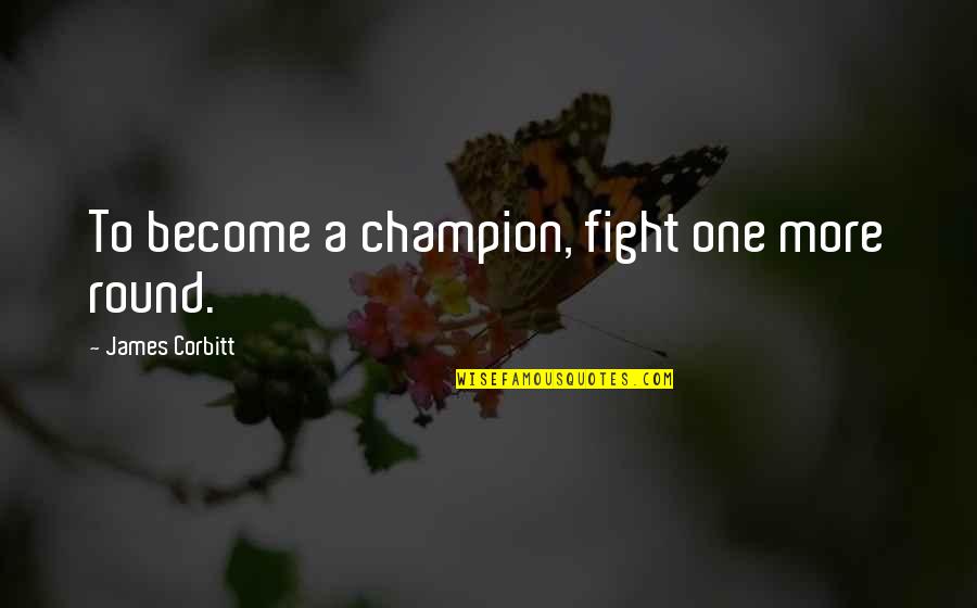 Famous Negative Marriage Quotes By James Corbitt: To become a champion, fight one more round.