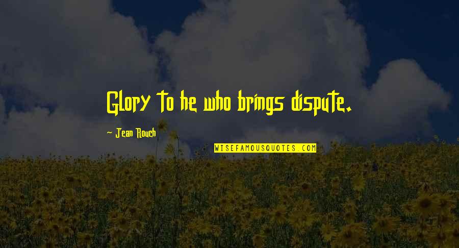 Famous Negotiation Quotes By Jean Rouch: Glory to he who brings dispute.